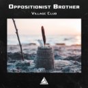 Oppositionist Brother - Village Club (Original Mix)
