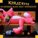 DJ General Slam Feat. Mthakathi - Khuzeni (Original Mix)