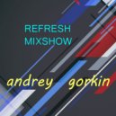 DJ Andrey Gorkin - Refresh Mixshow #015 ()
