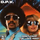 D.P.V. - Don\'t Take The Love Away (Original Mix)