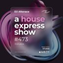 Alterace - A House Express Show #473 ()