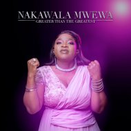 Nakawala Mwewa - Greater Than The Greatest