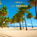 DJ Pavel M - The Tropics (Original Mix)