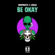 Dropnotic, Lowge - Be Okay