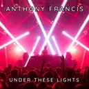 Anthony Francis - Under These Lights (Club Mix)