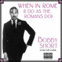Bobby Short - When In Rome (I Do As The Romans Do)