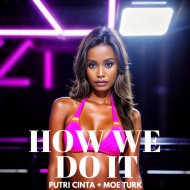 Moe Turk & Putri Cinta - How We Do It