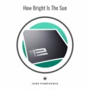 Igor Pumphonia - How Bright Is The Sun