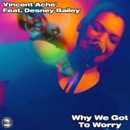 Vincent Ache\' Feat. Desney Bailey - Why We Got To Worry