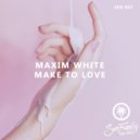 MAXIM WHITE - Make To love (Original Mix)